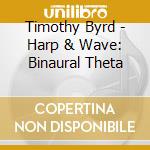 Timothy Byrd - Harp & Wave: Binaural Theta cd