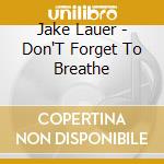 Jake Lauer - Don'T Forget To Breathe cd