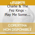 Charlie & The Fez Kings - Play Me Some Blues cd