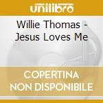 Willie Thomas - Jesus Loves Me cd