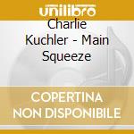 Charlie Kuchler - Main Squeeze cd