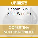 Unborn Sun - Solar Wind Ep cd musicale di Unborn Sun