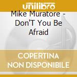 Mike Muratore - Don'T You Be Afraid cd