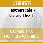 Featherscale - Gypsy Heart cd musicale di Featherscale