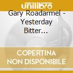 Gary Roadarmel - Yesterday Bitter Forgotten cd