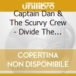 Captain Dan & The Scurvy Crew - Divide The Plunder: The Best Of Pirate Rap cd musicale di Captain Dan & The Scurvy Crew