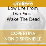 Low Life From Two Sins - Wake The Dead cd
