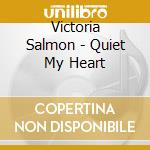 Victoria Salmon - Quiet My Heart cd