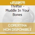 Thrifter - Muddle In Your Bones cd musicale di Thrifter