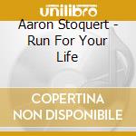 Aaron Stoquert - Run For Your Life