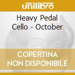 Heavy Pedal Cello - October cd musicale di Heavy Pedal Cello