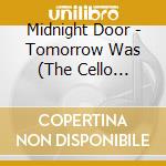 Midnight Door - Tomorrow Was (The Cello Quartets) cd