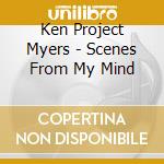 Ken Project Myers - Scenes From My Mind cd