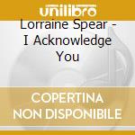 Lorraine Spear - I Acknowledge You cd