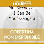 Mr. Siccness - I Can Be Your Gangsta cd musicale di Mr. Siccness