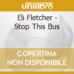 Eli Fletcher - Stop This Bus cd