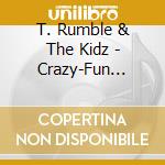 T. Rumble & The Kidz - Crazy-Fun Beautiful Life cd