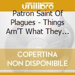 Patron Saint Of Plagues - Things Arn'T What They Seem cd