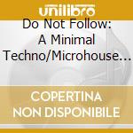 Do Not Follow: A Minimal Techno/Microhouse Compila - Do Not Follow: A Minimal Techno/Microhouse Compila cd