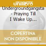 Undergroundgangsta - Praying Till I Wake Up Dead cd