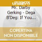 Mr. Darby Gerking - Dega B'Deg: If You Can Walk You Can Dance cd musicale di Mr. Darby Gerking