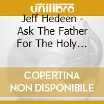 Jeff Hedeen - Ask The Father For The Holy Spirit cd