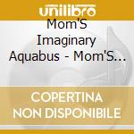Mom'S Imaginary Aquabus - Mom'S Imaginary Aquabus cd