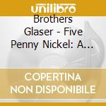 Brothers Glaser - Five Penny Nickel: A Tribute To Tompall & The Glas cd musicale di Brothers Glaser