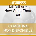 Bill Arthur - How Great Thou Art cd