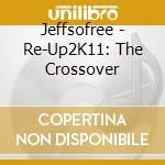 Jeffsofree - Re-Up2K11: The Crossover cd
