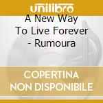 A New Way To Live Forever - Rumoura cd