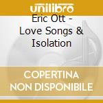 Eric Ott - Love Songs & Isolation cd