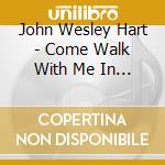 John Wesley Hart - Come Walk With Me In The Garden:  Spontaneous Piano Impressions cd musicale di John Wesley Hart