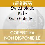 Switchblade Kid - Switchblade Kid cd musicale di Switchblade Kid