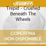 Trepid - Crushed Beneath The Wheels cd