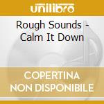 Rough Sounds - Calm It Down cd