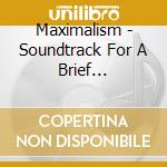 Maximalism - Soundtrack For A Brief Adventure cd