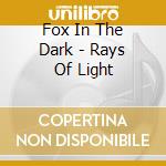 Fox In The Dark - Rays Of Light cd