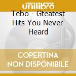 Tebo - Gteatest Hits You Never Heard cd