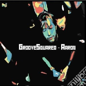 Groove Squared - Aaron cd musicale di Squared Groove