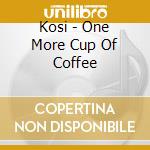 Kosi - One More Cup Of Coffee cd