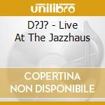 D?J? - Live At The Jazzhaus cd