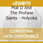 Mat D And The Profane Saints - Holyoke cd