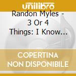 Randon Myles - 3 Or 4 Things: I Know About Her cd