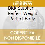 Dick Sutphen - Perfect Weight Perfect Body cd musicale di Dick Sutphen