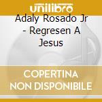 Adaly Rosado Jr - Regresen A Jesus cd