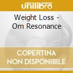 Weight Loss - Om Resonance cd musicale di Weight Loss