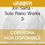 Jon Sarta - Solo Piano Works Ii cd