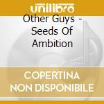 Other Guys - Seeds Of Ambition cd musicale di Other Guys