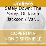 Safely Down: The Songs Of Jason Jackson / Var - Safely Down: The Songs Of Jason Jackson / Var cd